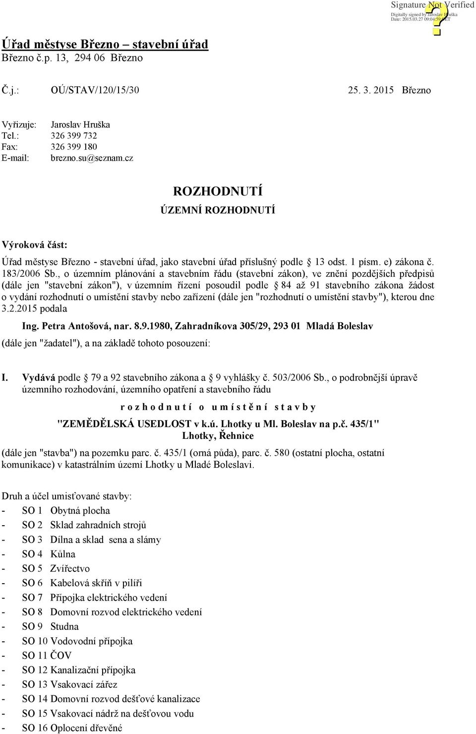 , o územním plánování a stavebním řádu (stavební zákon), ve znění pozdějších předpisů (dále jen "stavební zákon"), v územním řízení posoudil podle 84 až 91 stavebního zákona žádost o vydání