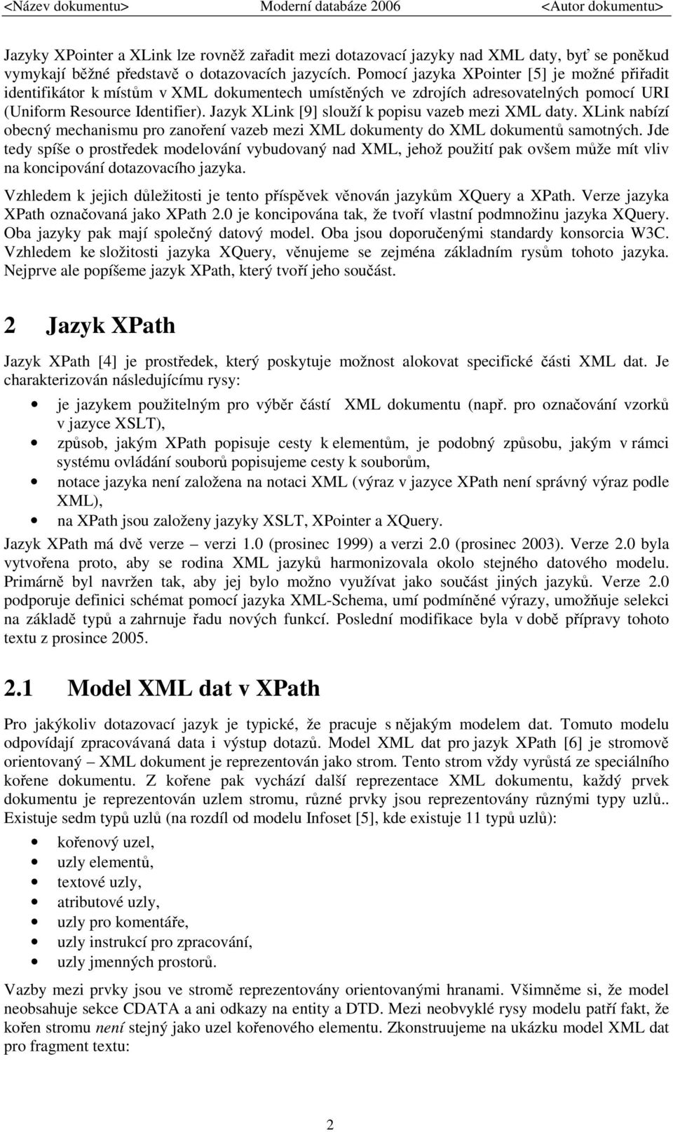 Jazyk XLink [9] slouží k popisu vazeb mezi XML daty. XLink nabízí obecný mechanismu pro zanoření vazeb mezi XML dokumenty do XML dokumentů samotných.