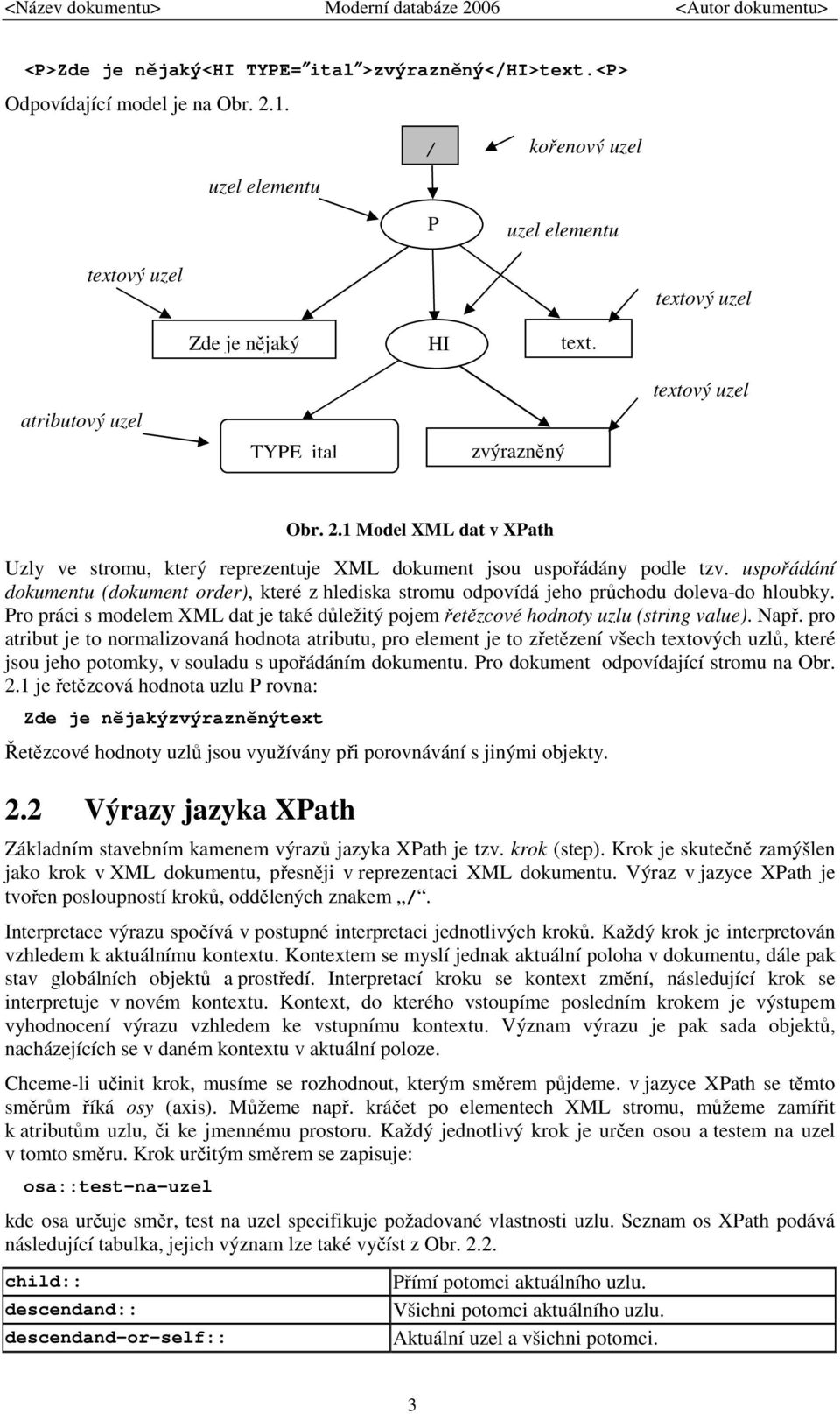 uspořádání dokumentu (dokument order), které z hlediska stromu odpovídá jeho průchodu doleva-do hloubky. Pro práci s modelem XML dat je také důležitý pojem řetězcové hodnoty uzlu (string value). Např.