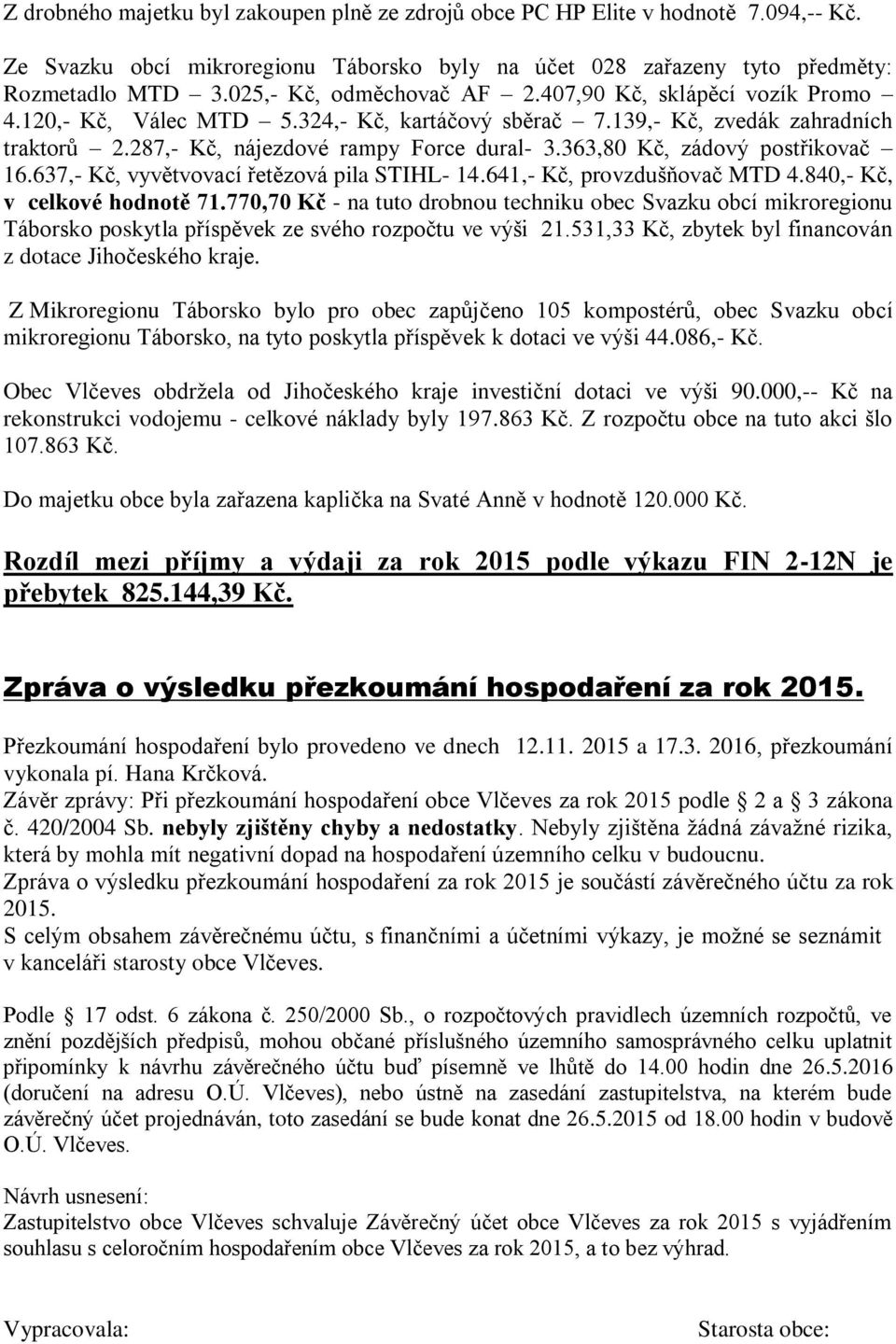 363,80 Kč, zádový postřikovač 16.637,- Kč, vyvětvovací řetězová pila STIHL- 14.641,- Kč, provzdušňovač MTD 4.840,- Kč, v celkové hodnotě 71.