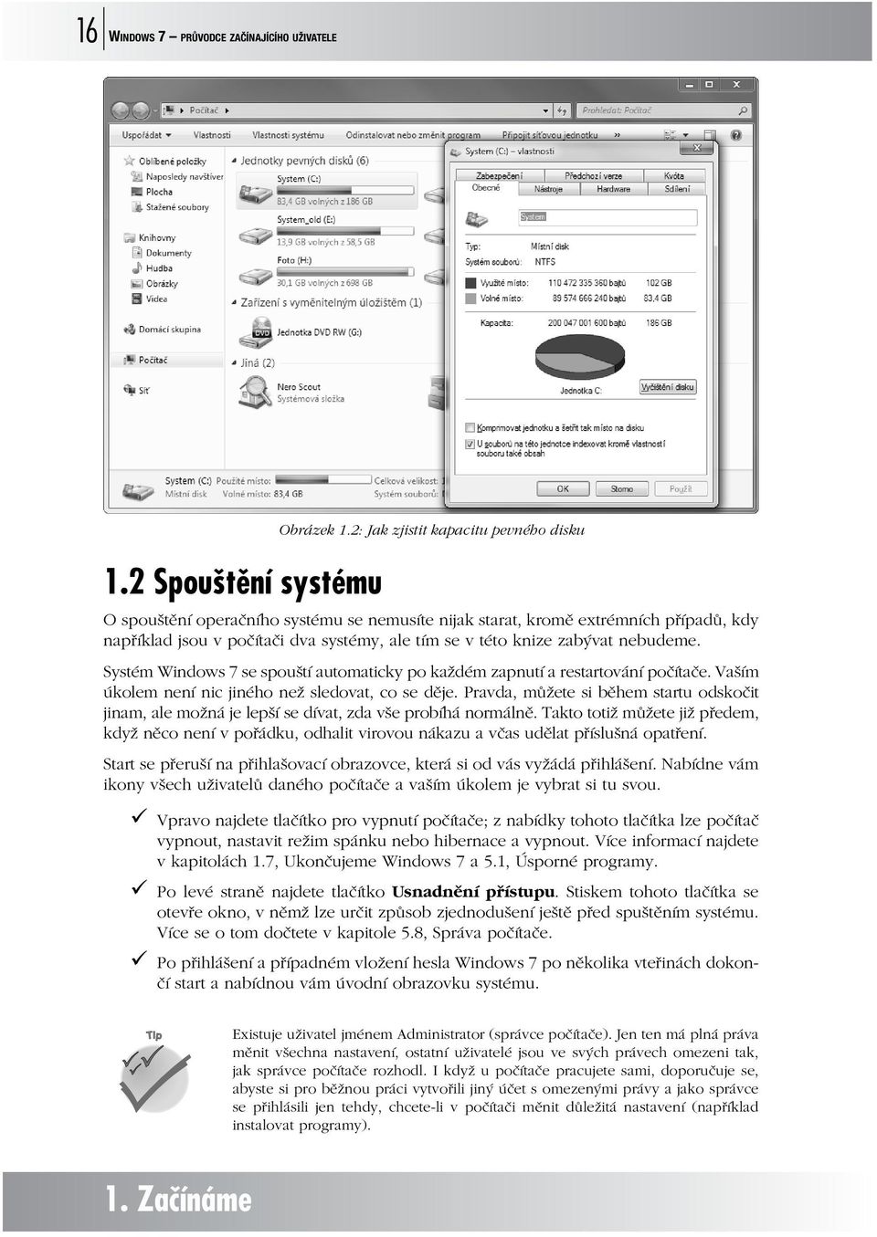 nebudeme. Systém Windows 7 se spouští automaticky po každém zapnutí a restartování počítače. Vaším úkolem není nic jiného než sledovat, co se děje.