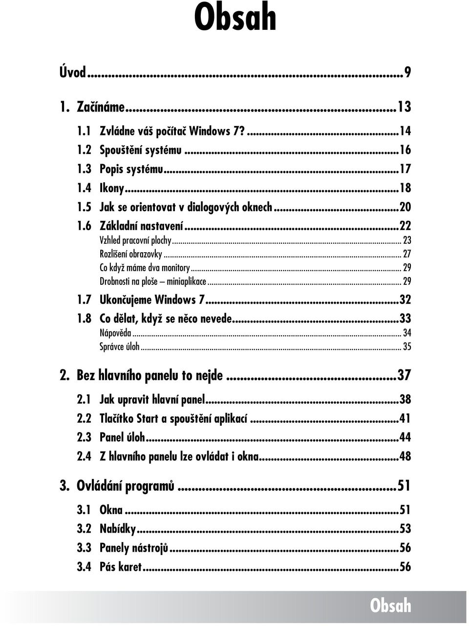.. 29 1.7 Ukončujeme Windows 7...32 1.8 Co dělat, když se něco nevede...33 Nápověda... 34 Správce úloh... 35 2. Bez hlavního panelu to nejde...37 2.1 Jak upravit hlavní panel...38 2.