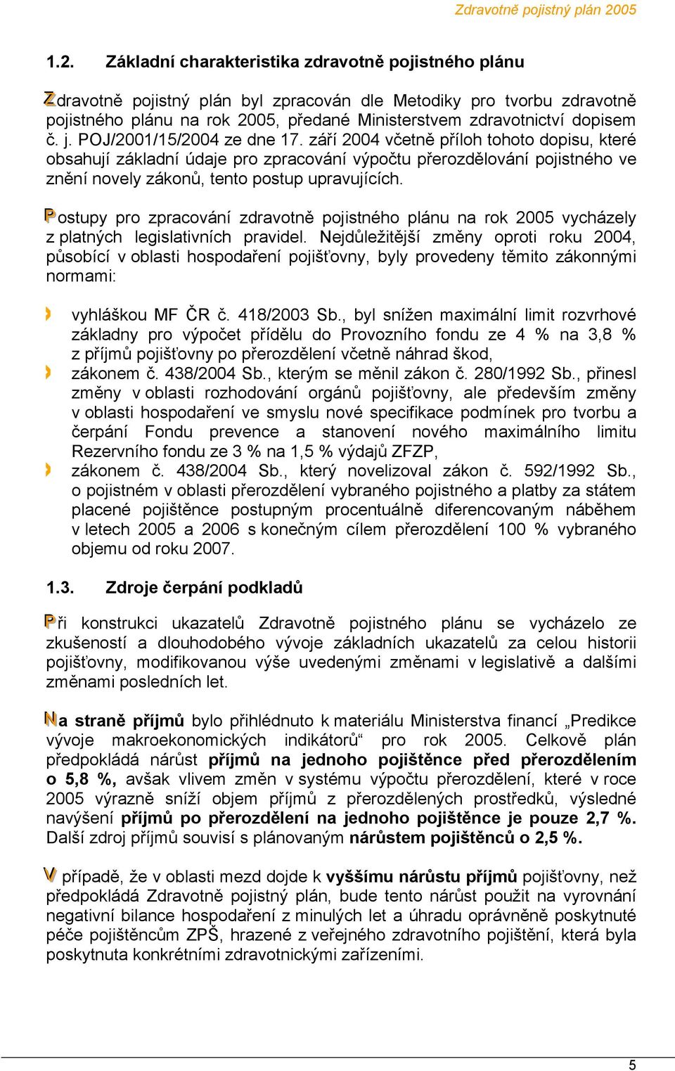 září 2004 včetně příloh tohoto dopisu, které obsahují základní údaje pro zpracování výpočtu přerozdělování pojistného ve znění novely zákonů, tento postup upravujících.