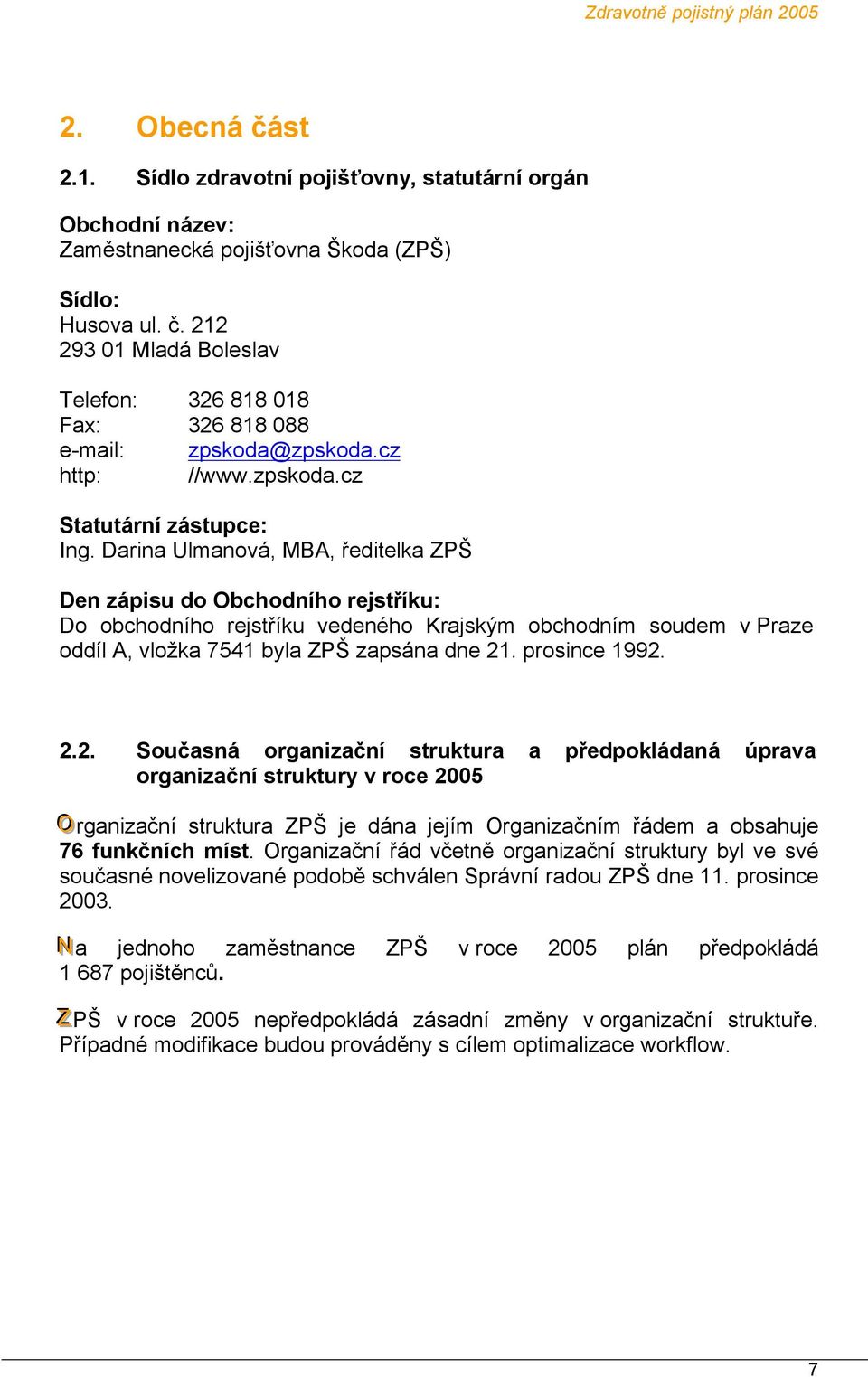Darina Ulmanová, MBA, ředitelka ZPŠ Den zápisu do Obchodního rejstříku: Do obchodního rejstříku vedeného Krajským obchodním soudem v Praze oddíl A, vložka 7541 byla ZPŠ zapsána dne 21. prosince 1992.