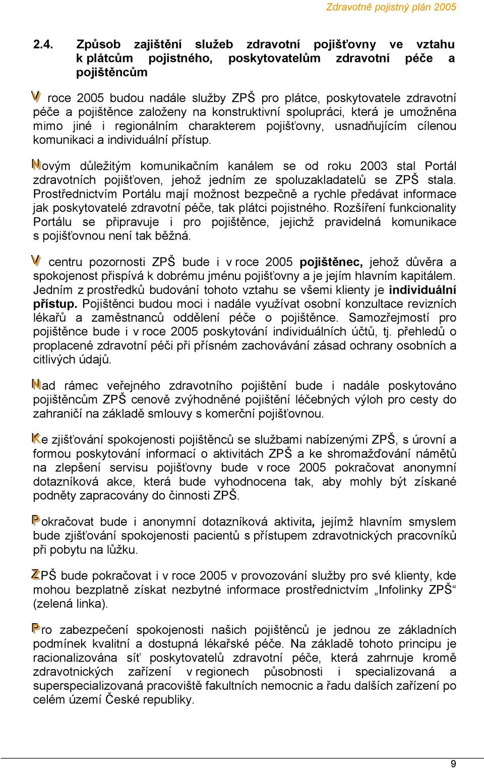 Novým důležitým komunikačním kanálem se od roku 2003 stal Portál zdravotních pojišťoven, jehož jedním ze spoluzakladatelů se ZPŠ stala.