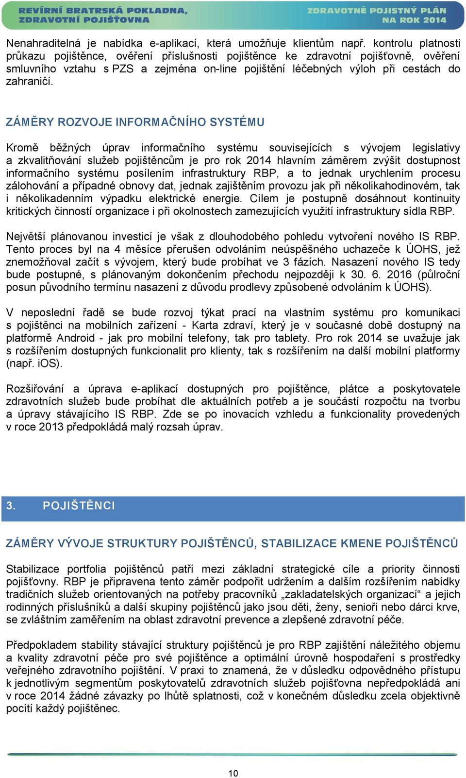 ZÁMĚRY ROZVOJE INFORMAČNÍHO SYSTÉMU Krmě běžných úprav infrmačníh systému suvisejících s vývjem legislativy a zkvalitňvání služeb pjištěncům je pr rk 2014 hlavním záměrem zvýšit dstupnst infrmačníh