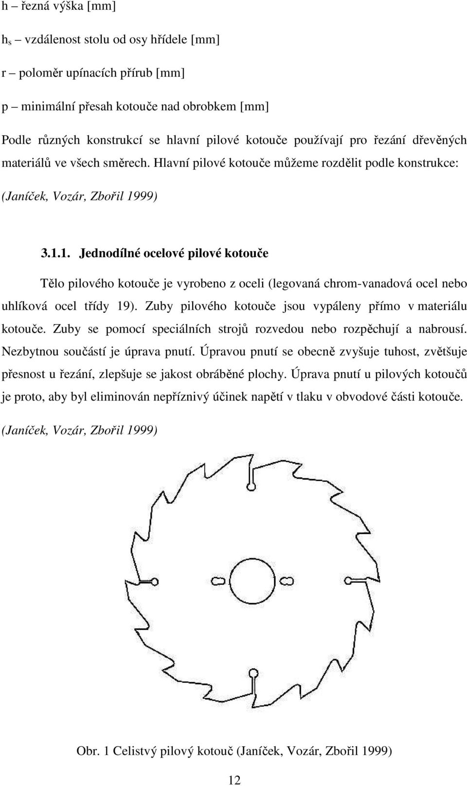 99) 3.1.1. Jednodílné ocelové pilové kotouče Tělo pilového kotouče je vyrobeno z oceli (legovaná chrom-vanadová ocel nebo uhlíková ocel třídy 19).