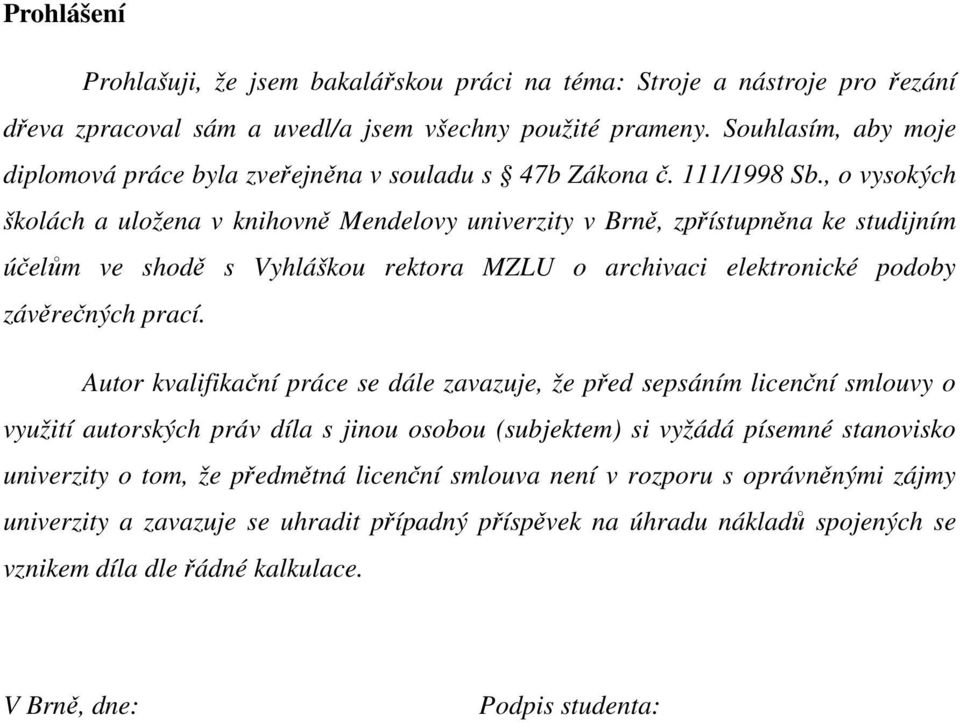 , o vysokých školách a uložena v knihovně Mendelovy univerzity v Brně, zpřístupněna ke studijním účelům ve shodě s Vyhláškou rektora MZLU o archivaci elektronické podoby závěrečných prací.