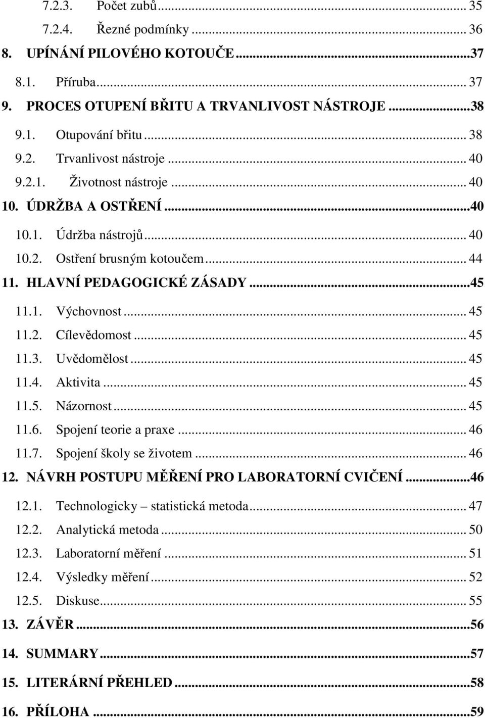 .. 45 11.3. Uvědomělost... 45 11.4. Aktivita... 45 11.5. Názornost... 45 11.6. Spojení teorie a praxe... 46 11.7. Spojení školy se životem... 46 12. NÁVRH POSTUPU MĚŘENÍ PRO LABORATORNÍ CVIČENÍ.