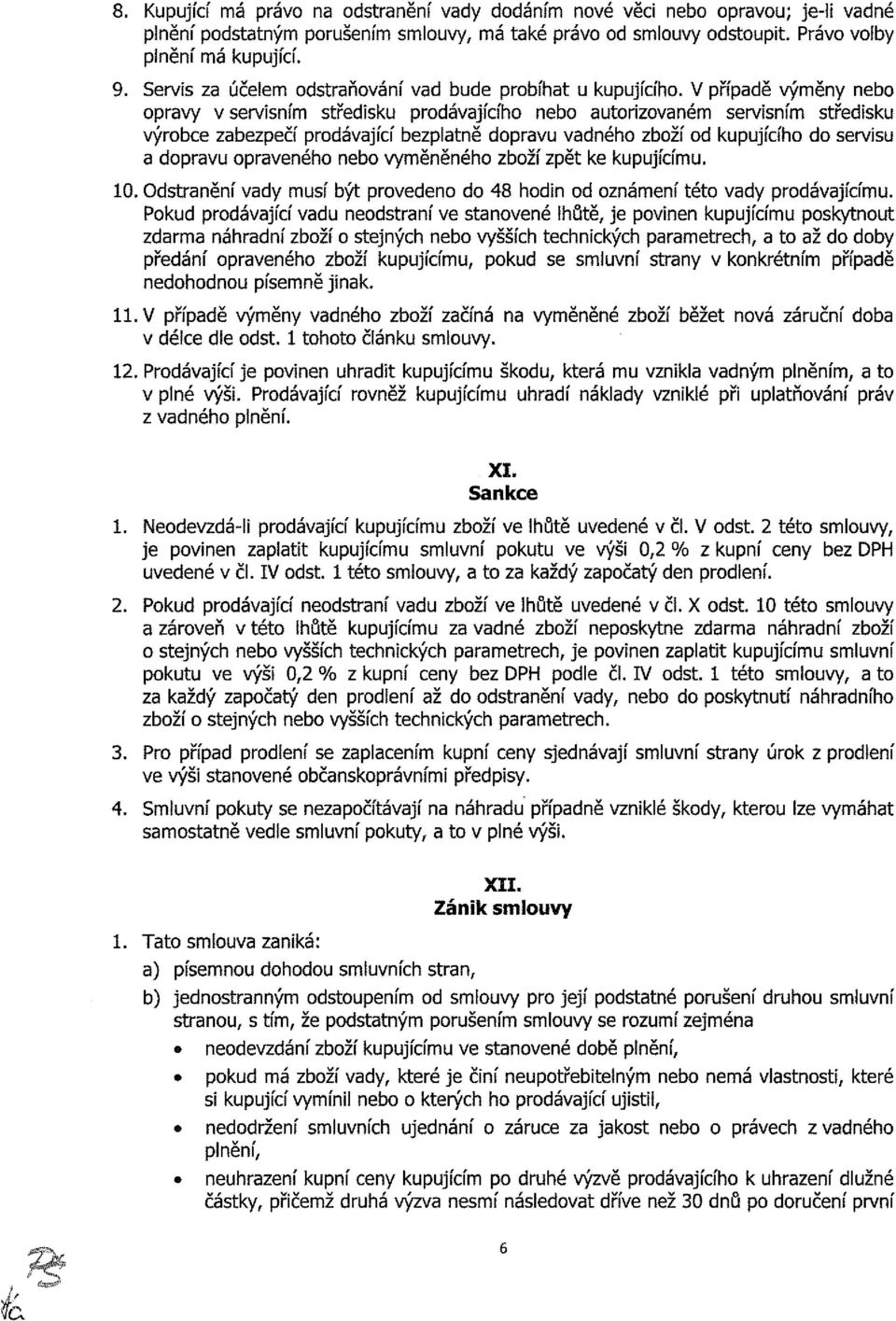 V případě výměny nebo opravy v servisním středisku prodávajícího nebo autorizovaném servisním středisku výrobce zabezpečí prodávající bezplatně dopravu vadného zboží od kupujícího do servisu a