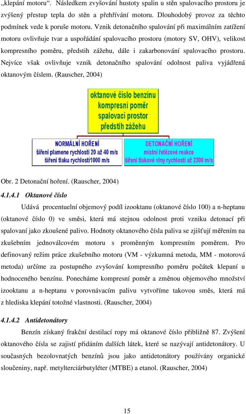 spalovacího prostoru. Nejvíce však ovlivňuje vznik detonačního spalování odolnost paliva vyjádřená oktanovým číslem. (Rauscher, 2004)