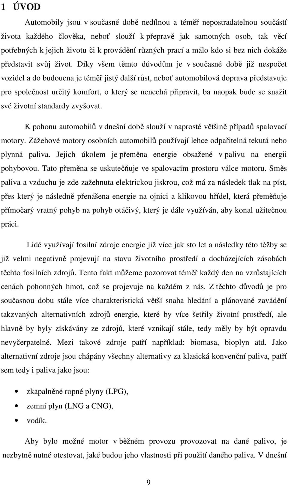 Díky všem těmto důvodům je v současné době již nespočet vozidel a do budoucna je téměř jistý další růst, neboť automobilová doprava představuje pro společnost určitý komfort, o který se nenechá