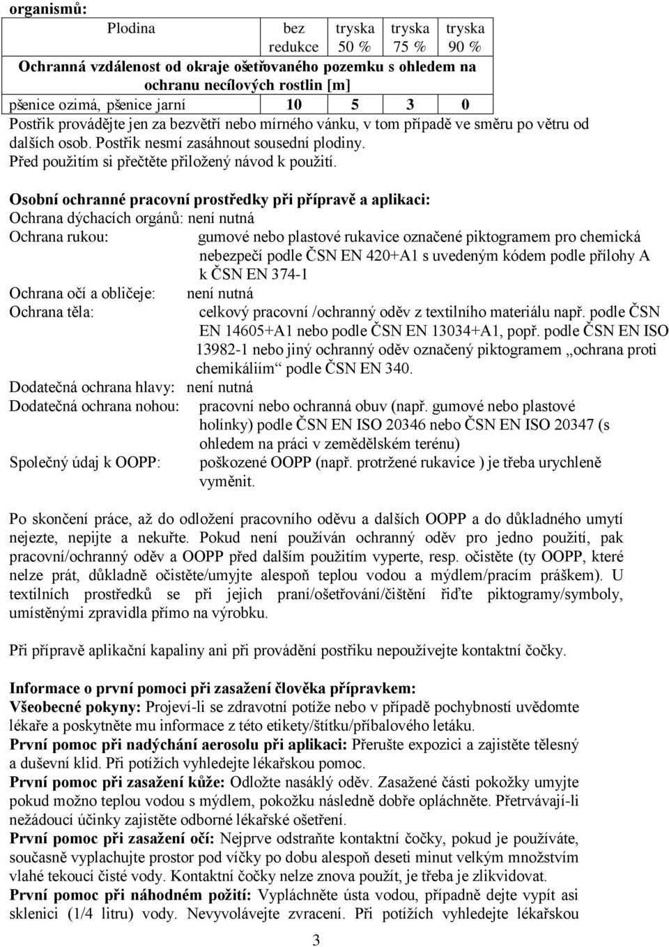 Osobní ochranné pracovní prostředky při přípravě a aplikaci: Ochrana dýchacích orgánů: není nutná Ochrana rukou: gumové nebo plastové rukavice označené piktogramem pro chemická nebezpečí podle ČSN EN