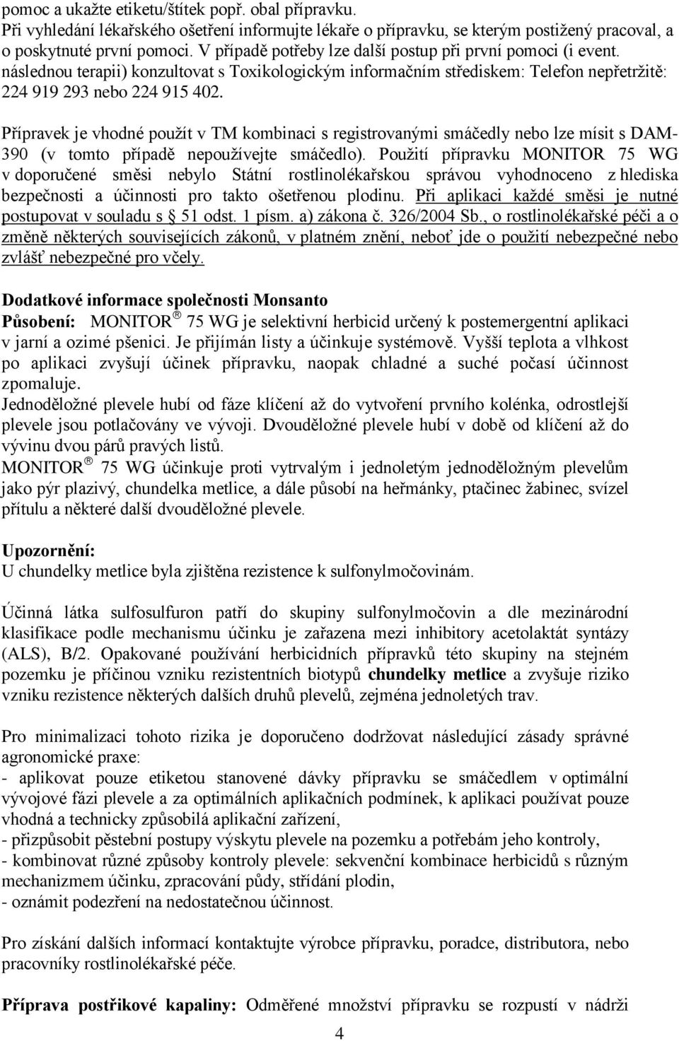 Přípravek je vhodné použít v TM kombinaci s registrovanými smáčedly nebo lze mísit s DAM- 390 (v tomto případě nepoužívejte smáčedlo).