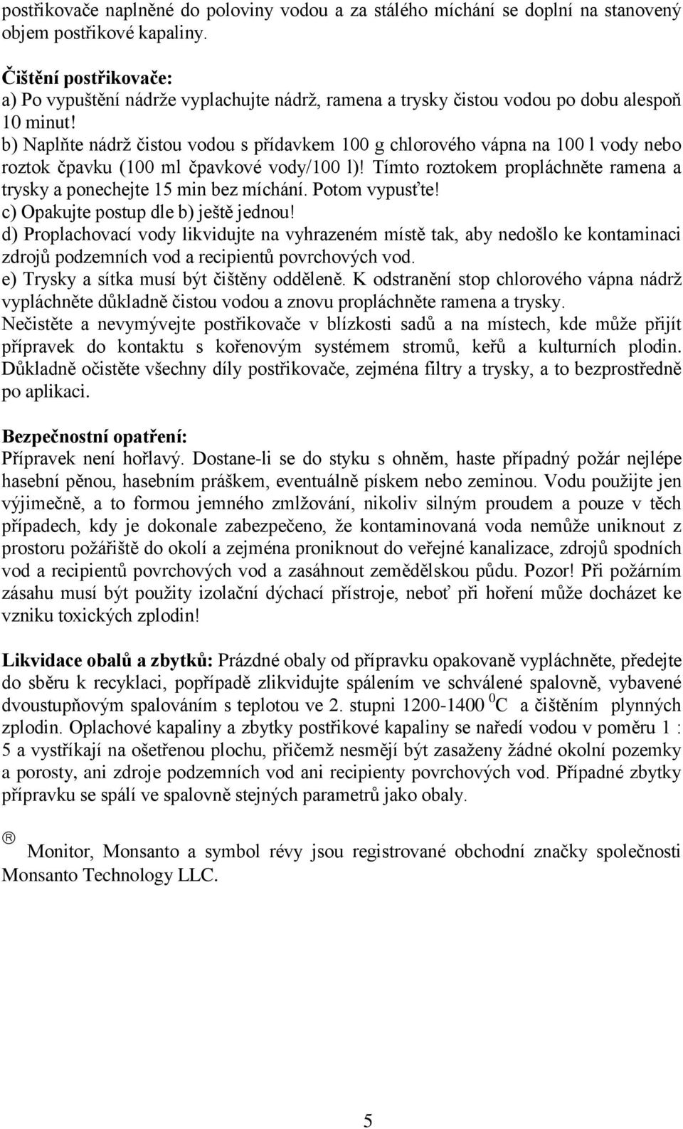 b) Naplňte nádrž čistou vodou s přídavkem 100 g chlorového vápna na 100 l vody nebo roztok čpavku (100 ml čpavkové vody/100 l)!