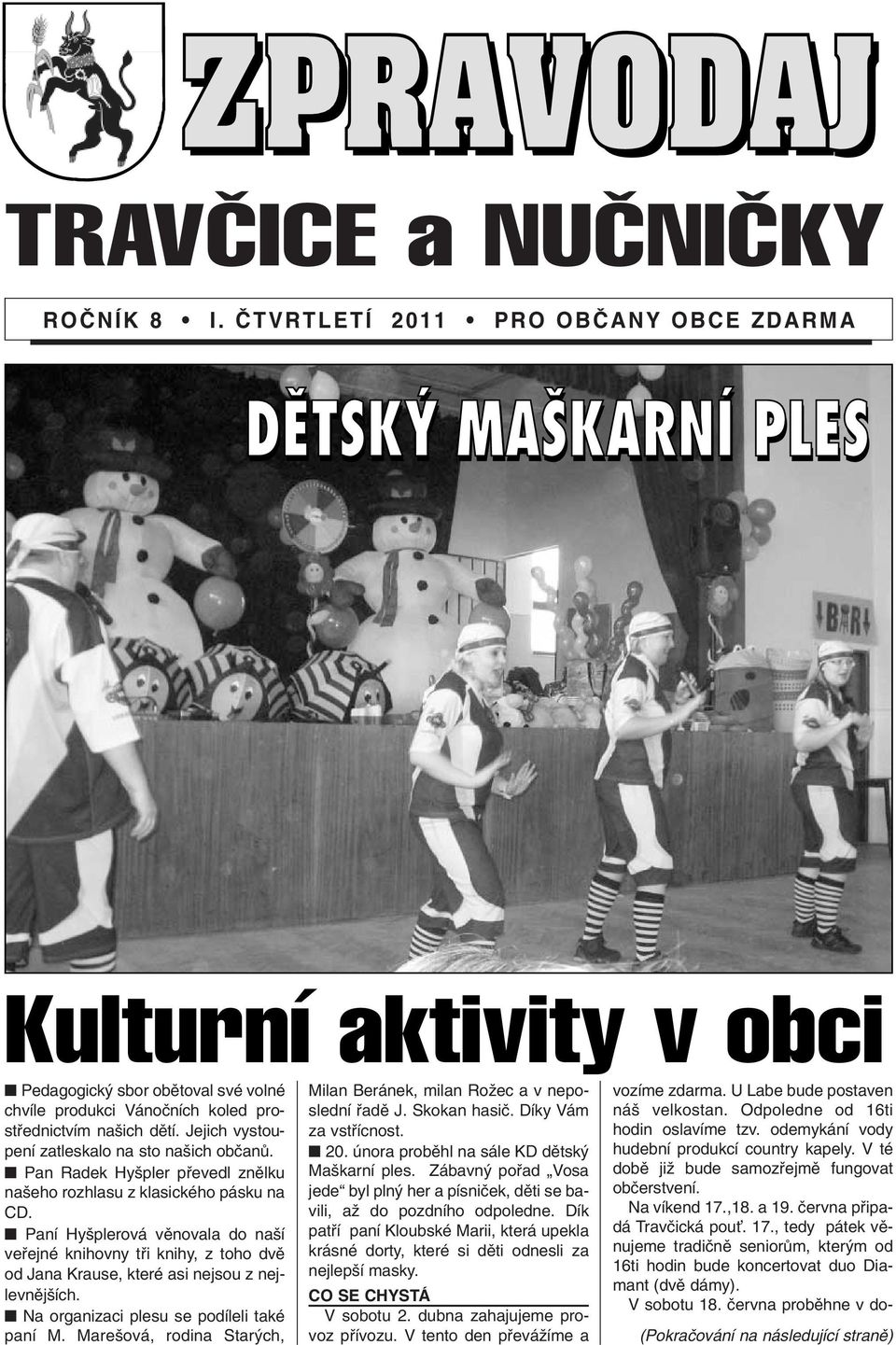 Paní Hy plerová vûnovala do na í vefiejné knihovny tfii knihy, z toho dvû od Jana Krause, které asi nejsou z nejlevnûj ích. Na organizaci plesu se podíleli také paní M.