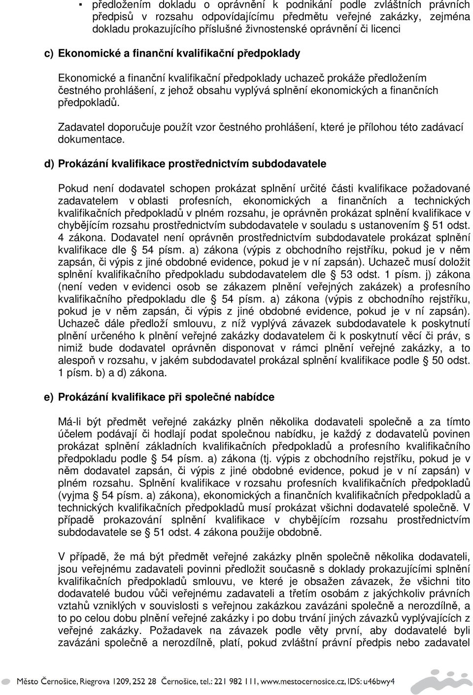 finančních předpokladů. Zadavatel doporučuje použít vzor čestného prohlášení, které je přílohou této zadávací dokumentace.