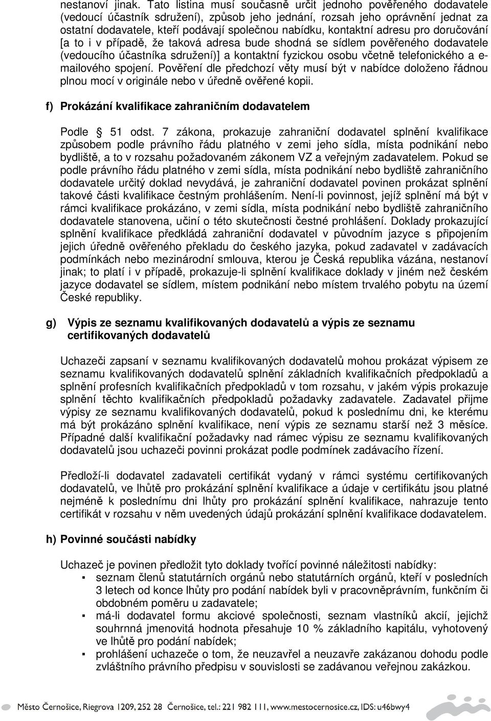 kontaktní adresu pro doručování [a to i v případě, že taková adresa bude shodná se sídlem pověřeného dodavatele (vedoucího účastníka sdružení)] a kontaktní fyzickou osobu včetně telefonického a e-