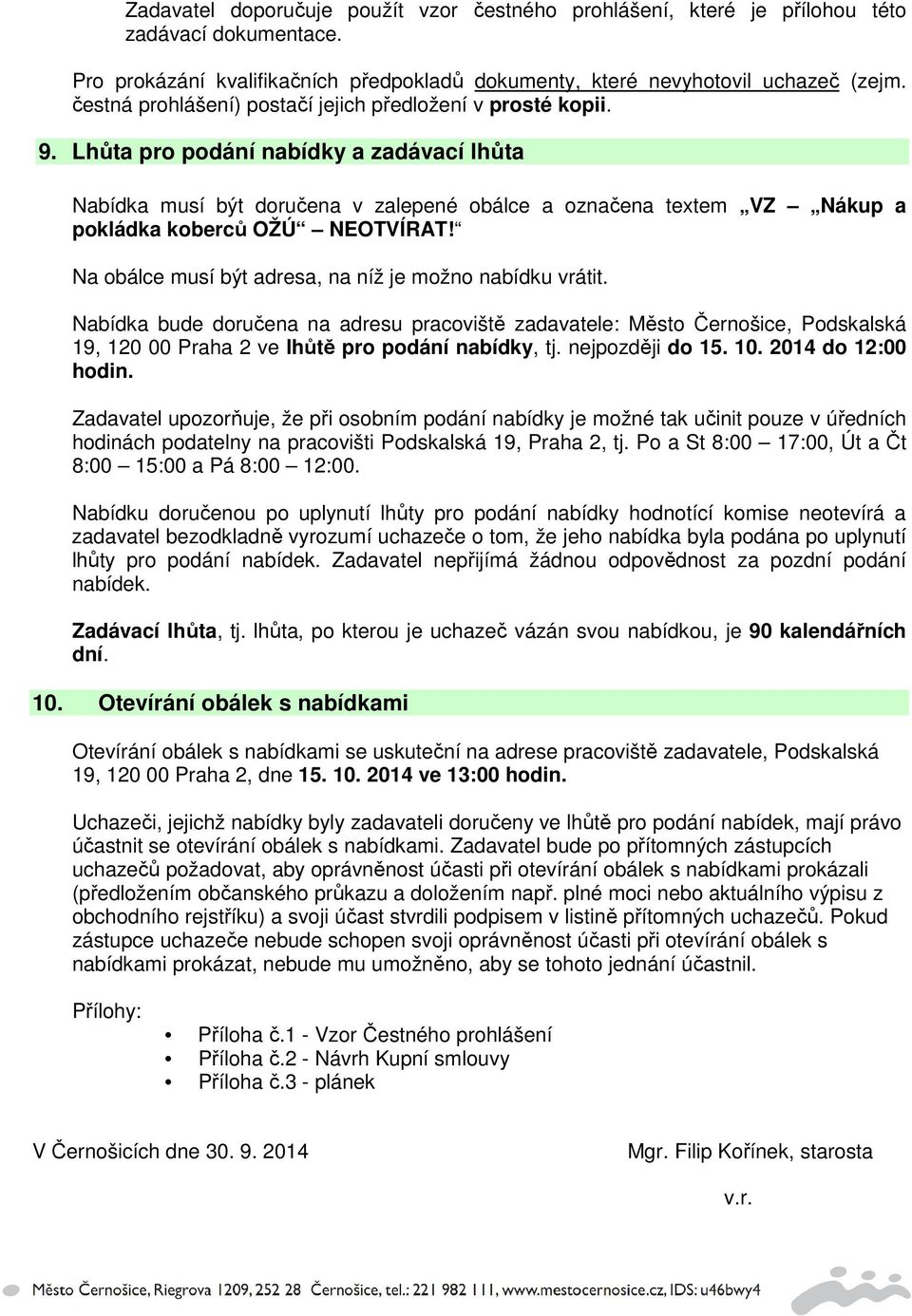 Lhůta pro podání nabídky a zadávací lhůta Nabídka musí být doručena v zalepené obálce a označena textem VZ Nákup a pokládka koberců OŽÚ NEOTVÍRAT!