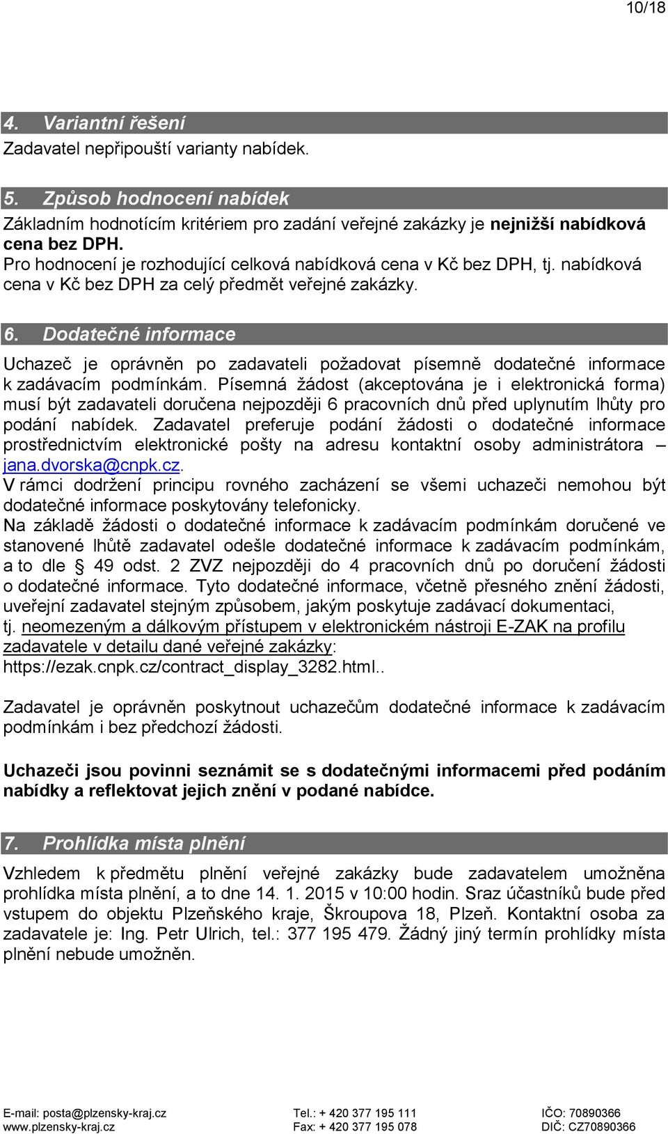 Dodatečné informace Uchazeč je oprávněn po zadavateli požadovat písemně dodatečné informace k zadávacím podmínkám.