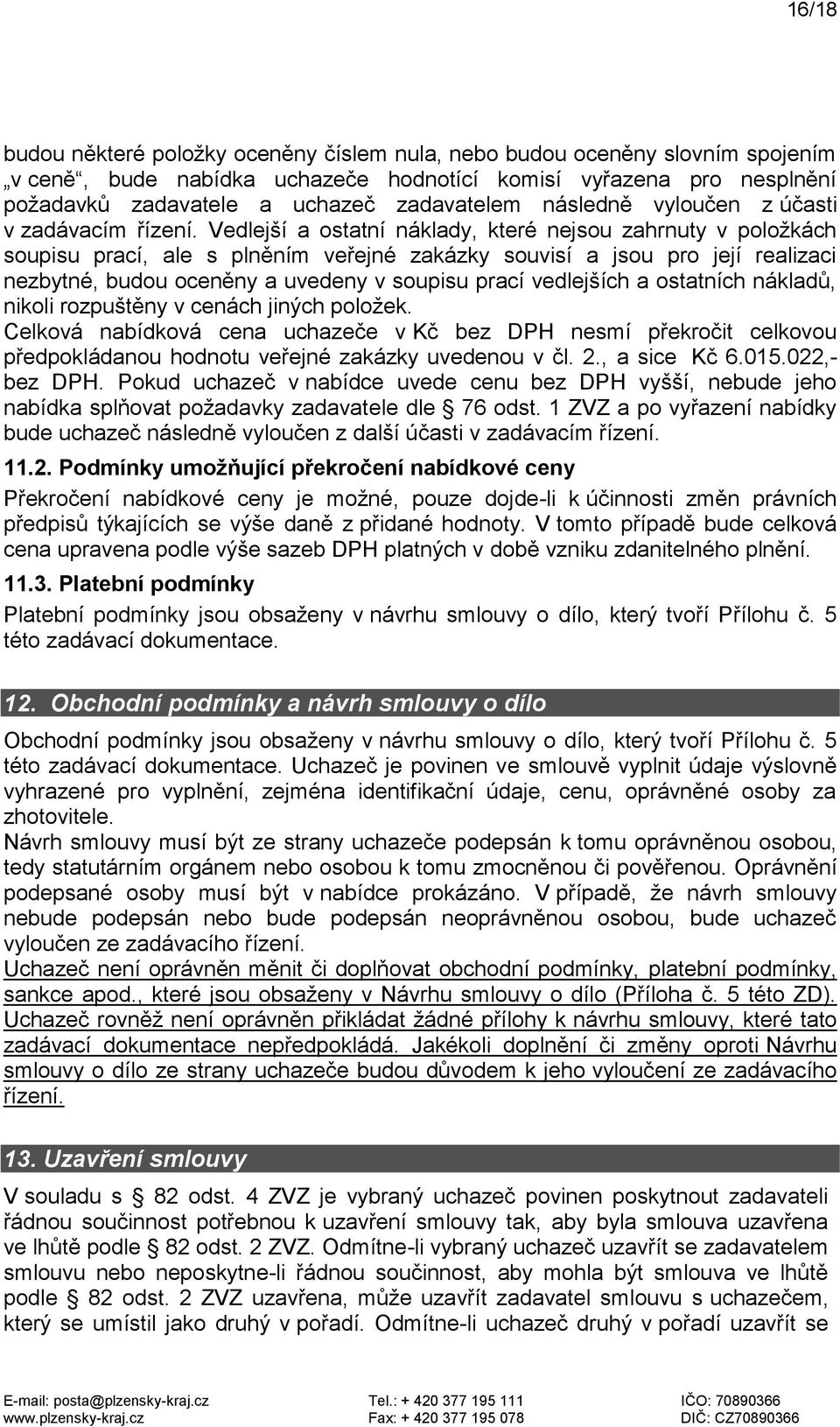 Vedlejší a ostatní náklady, které nejsou zahrnuty v položkách soupisu prací, ale s plněním veřejné zakázky souvisí a jsou pro její realizaci nezbytné, budou oceněny a uvedeny v soupisu prací