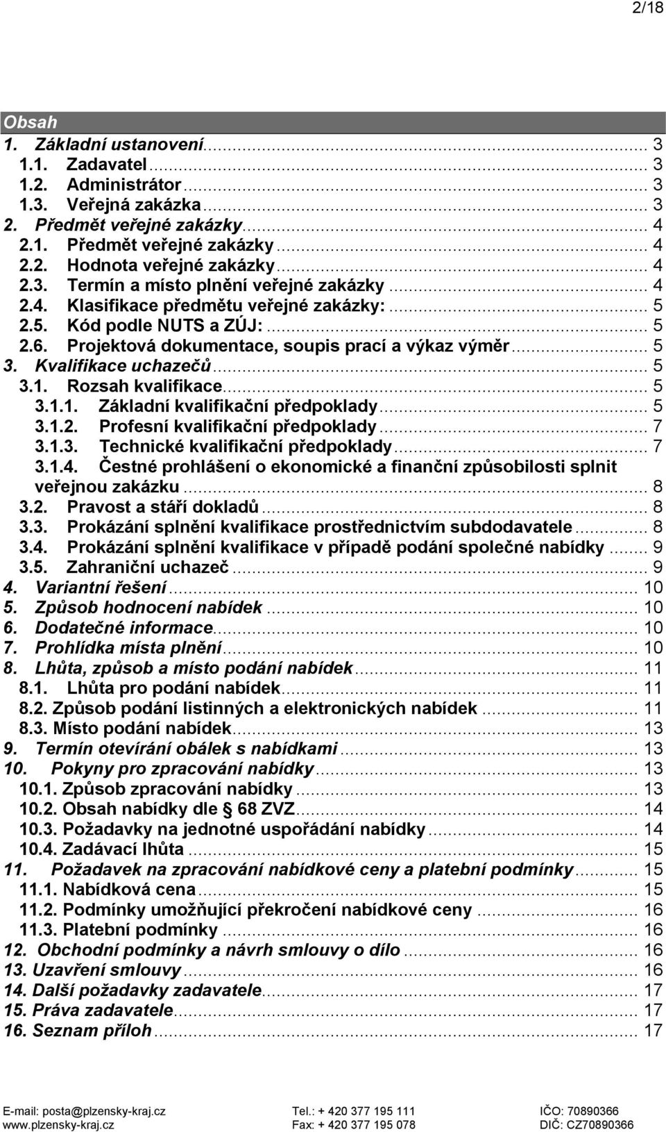 Kvalifikace uchazečů... 5 3.1. Rozsah kvalifikace... 5 3.1.1. Základní kvalifikační předpoklady... 5 3.1.2. Profesní kvalifikační předpoklady... 7 3.1.3. Technické kvalifikační předpoklady... 7 3.1.4.