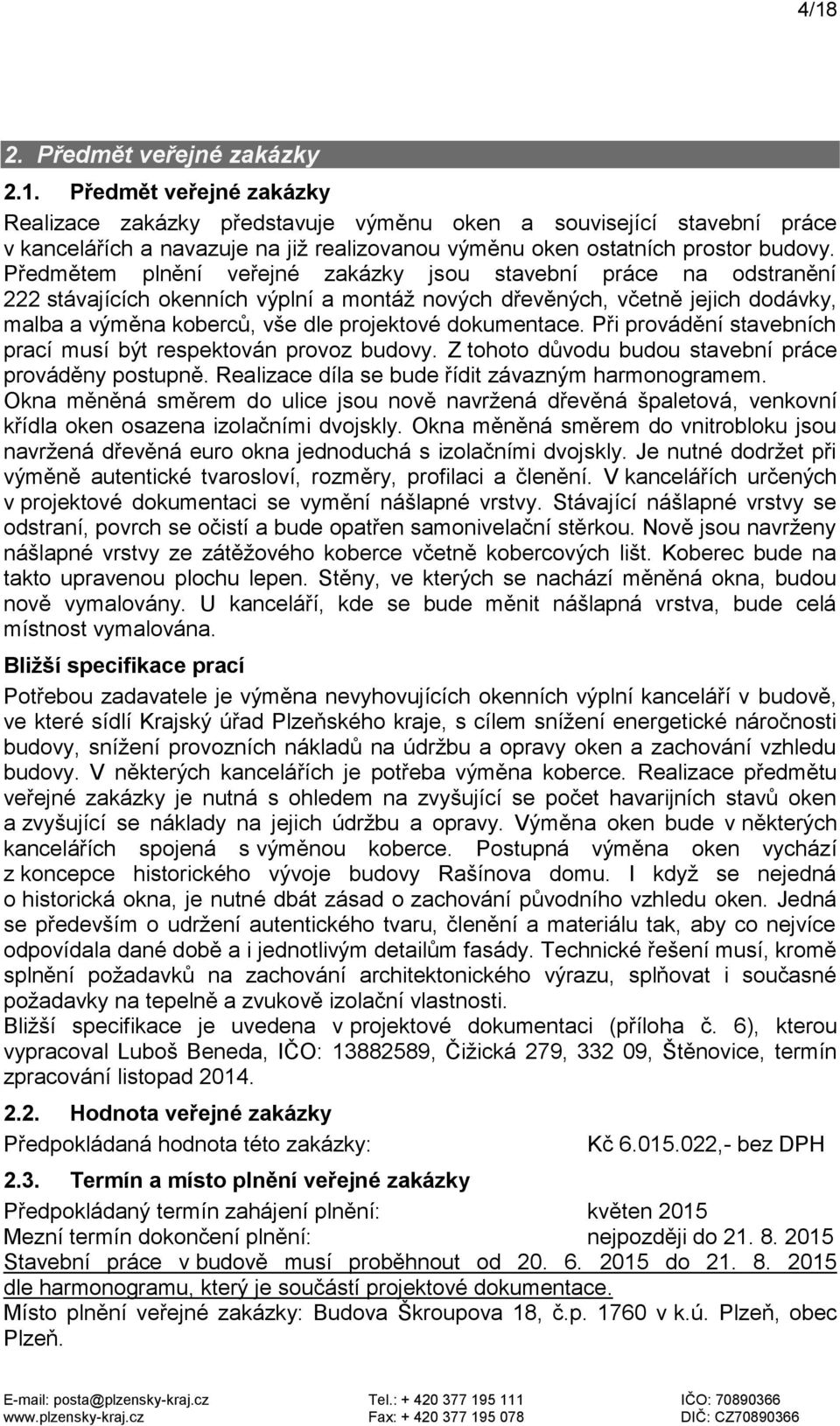 dokumentace. Při provádění stavebních prací musí být respektován provoz budovy. Z tohoto důvodu budou stavební práce prováděny postupně. Realizace díla se bude řídit závazným harmonogramem.