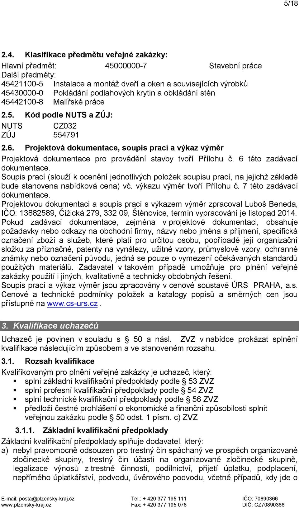 krytin a obkládání stěn 45442100-8 Malířské práce 2.5. Kód podle NUTS a ZÚJ: NUTS CZ032 ZÚJ 554791 2.6.