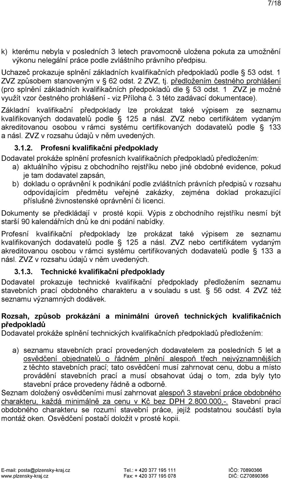 předložením čestného prohlášení (pro splnění základních kvalifikačních předpokladů dle 53 odst. 1 ZVZ je možné využít vzor čestného prohlášení - viz Příloha č. 3 této zadávací dokumentace).