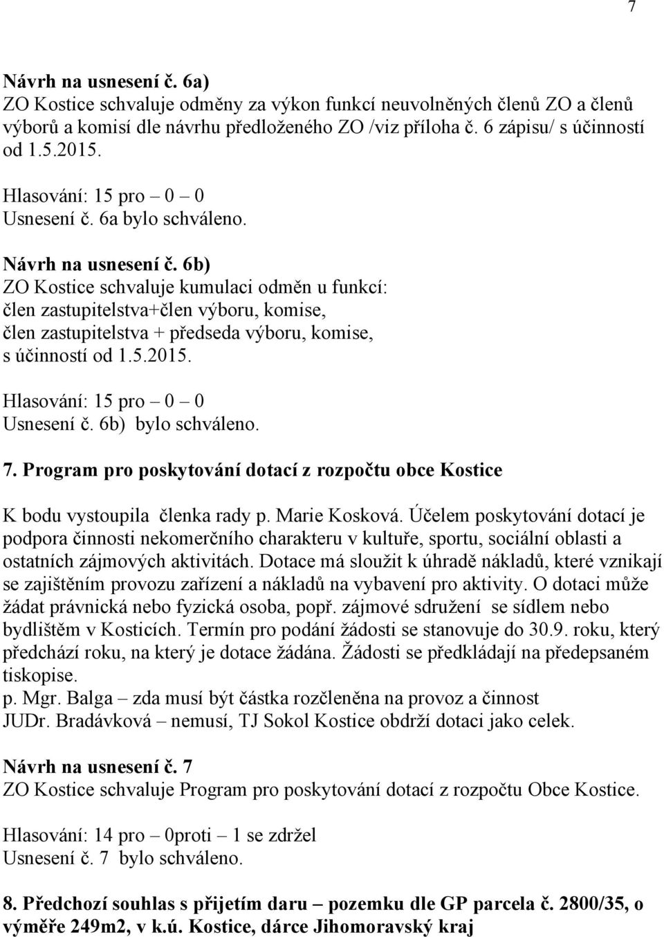 6b) ZO Kostice schvaluje kumulaci odměn u funkcí: člen zastupitelstva+člen výboru, komise, člen zastupitelstva + předseda výboru, komise, s účinností od 1.5.2015. Usnesení č. 6b) bylo schváleno. 7.