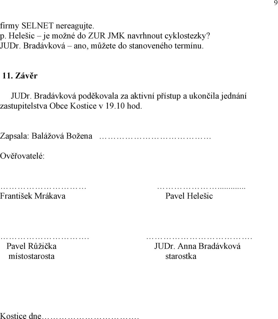 Bradávková poděkovala za aktivní přístup a ukončila jednání zastupitelstva Obce Kostice v 19.10 hod.