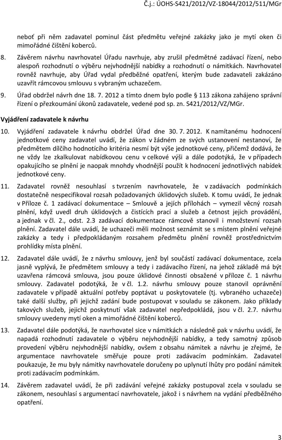 Navrhovatel rovněž navrhuje, aby Úřad vydal předběžné opatření, kterým bude zadavateli zakázáno uzavřít rámcovou smlouvu s vybraným uchazečem. 9. Úřad obdržel návrh dne 18. 7.