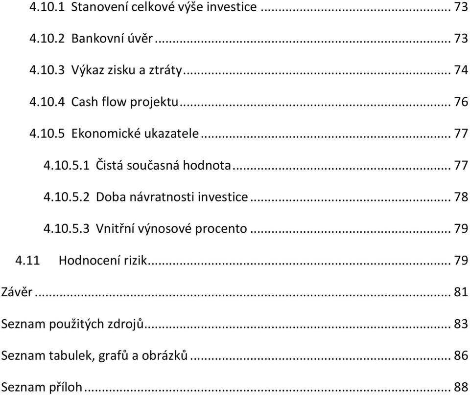 .. 77 4.10.5.2 Doba návratnosti investice... 78 4.10.5.3 Vnitřní výnosové procento... 79 4.