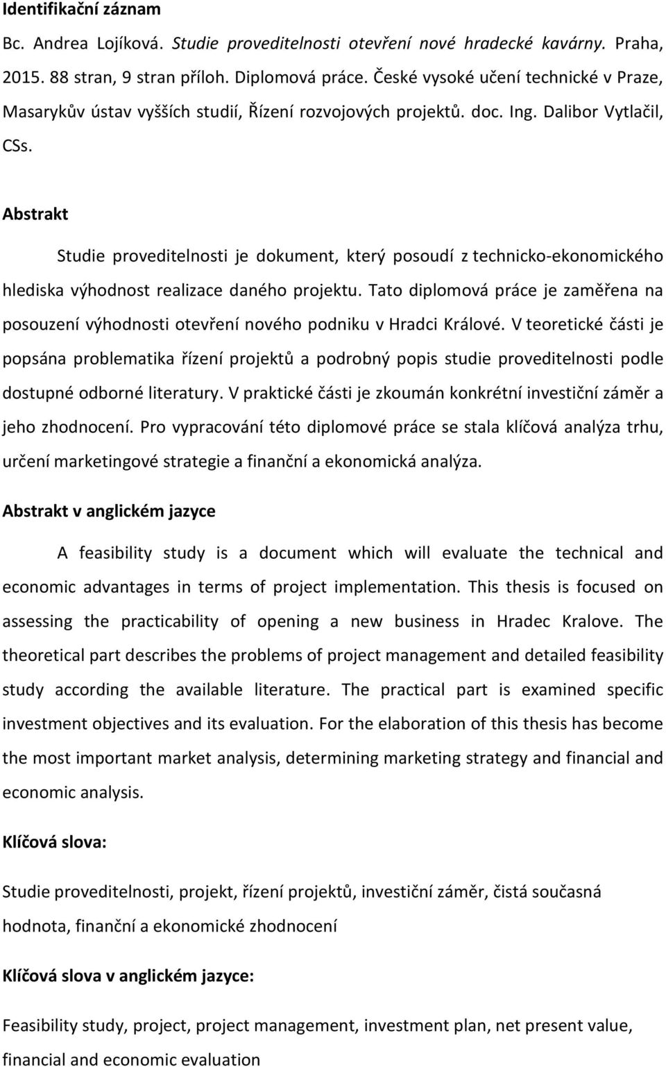 Abstrakt Studie proveditelnosti je dokument, který posoudí z technicko-ekonomického hlediska výhodnost realizace daného projektu.