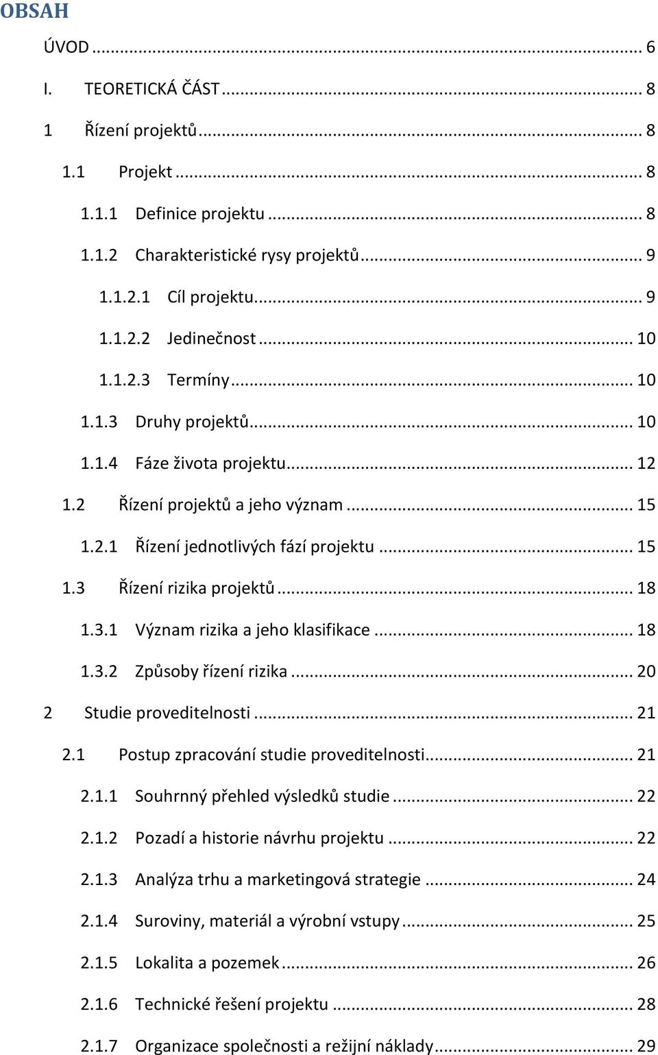 .. 18 1.3.1 Význam rizika a jeho klasifikace... 18 1.3.2 Způsoby řízení rizika... 20 2 Studie proveditelnosti... 21 2.1 Postup zpracování studie proveditelnosti... 21 2.1.1 Souhrnný přehled výsledků studie.