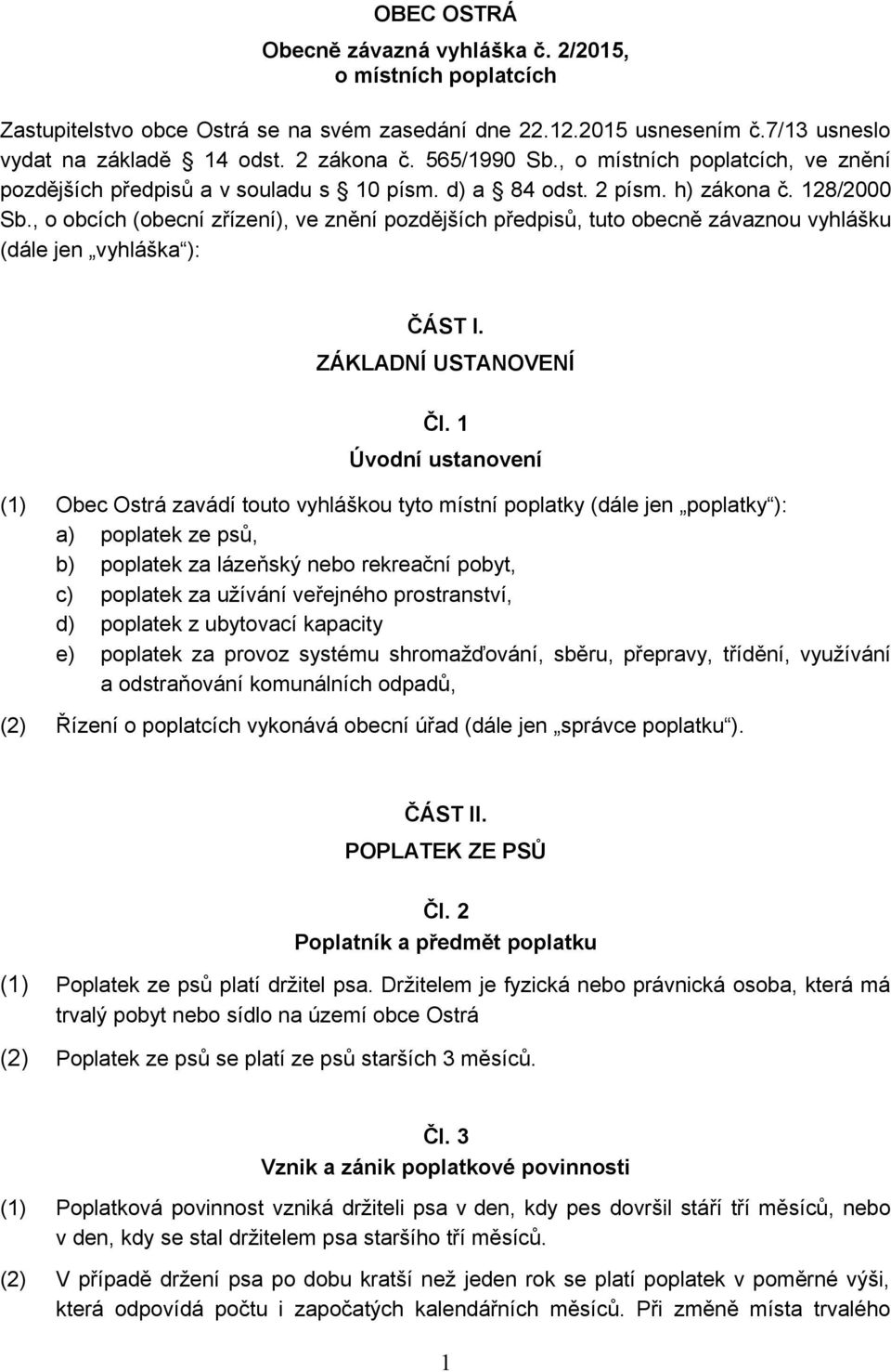 , o obcích (obecní zřízení), ve znění pozdějších předpisů, tuto obecně závaznou vyhlášku (dále jen vyhláška ): ČÁST I. ZÁKLADNÍ USTANOVENÍ Čl.