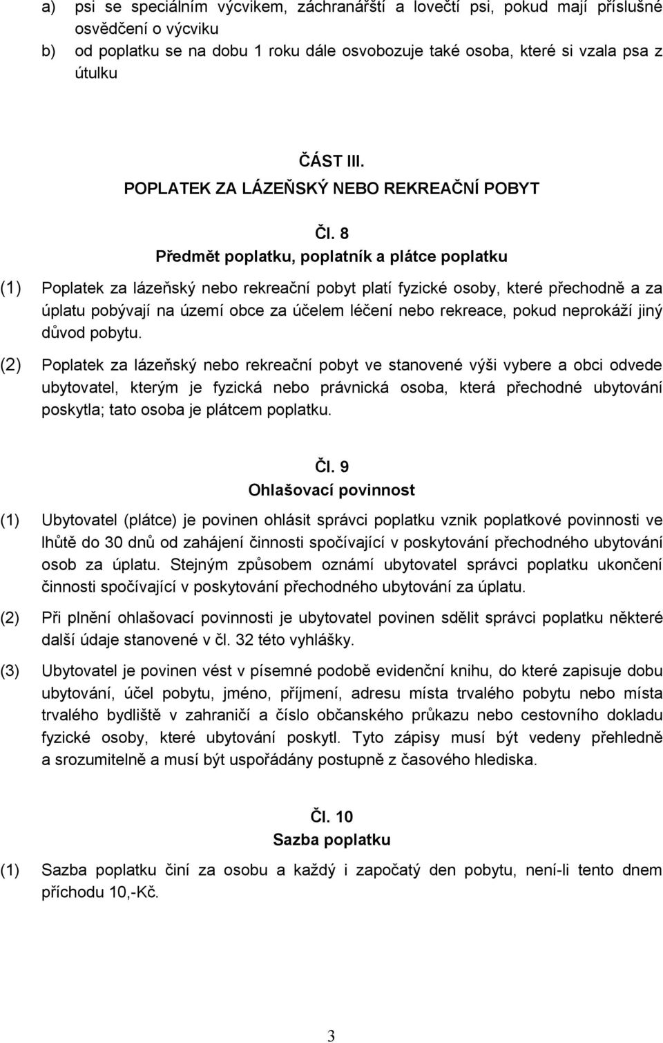 8 Předmět poplatku, poplatník a plátce poplatku (1) Poplatek za lázeňský nebo rekreační pobyt platí fyzické osoby, které přechodně a za úplatu pobývají na území obce za účelem léčení nebo rekreace,