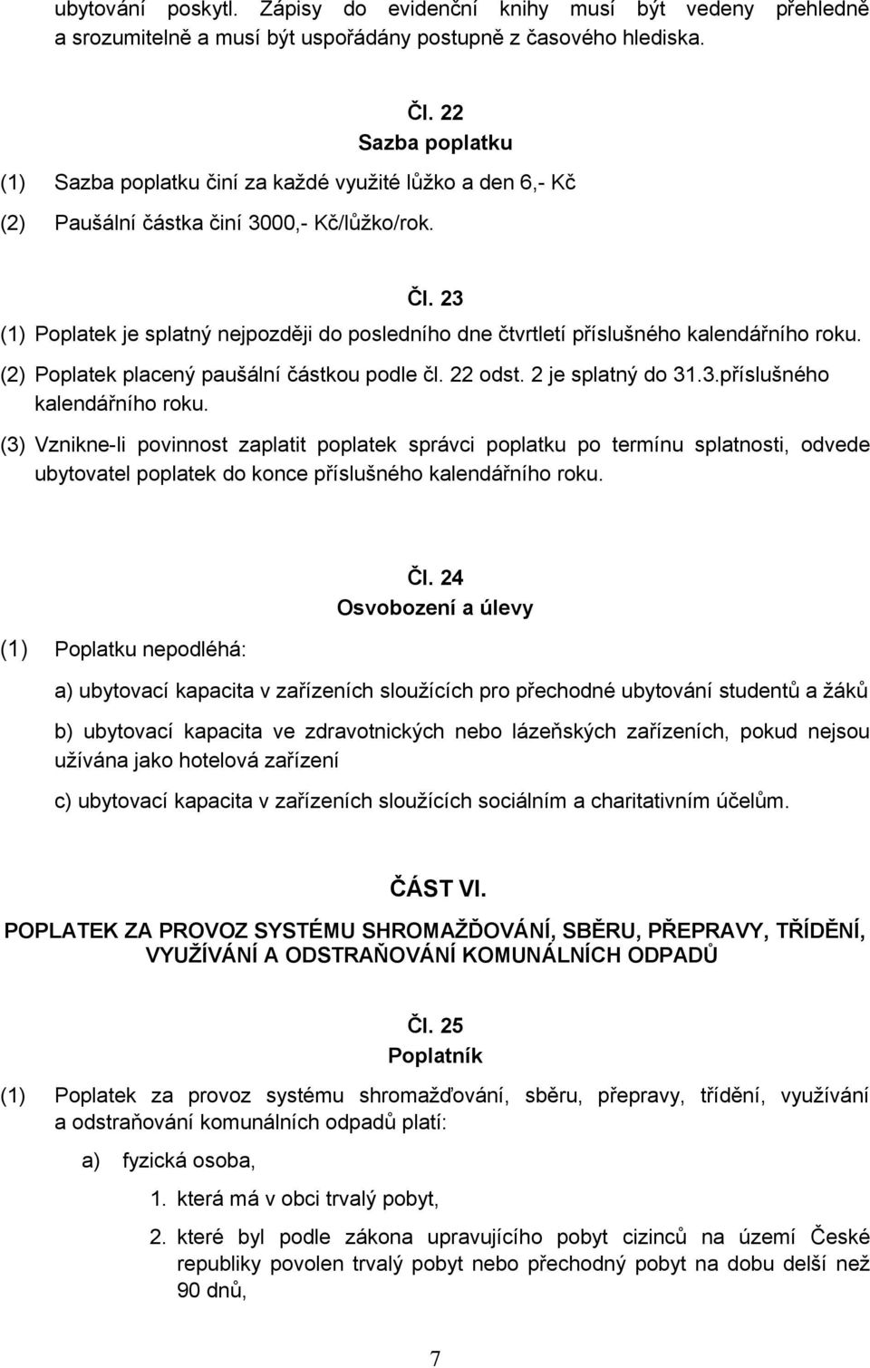 23 (1) Poplatek je splatný nejpozději do posledního dne čtvrtletí příslušného kalendářního roku.