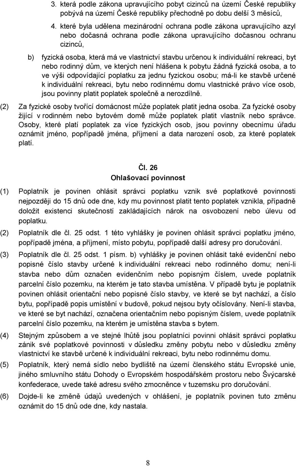 k individuální rekreaci, byt nebo rodinný dům, ve kterých není hlášena k pobytu žádná fyzická osoba, a to ve výši odpovídající poplatku za jednu fyzickou osobu; má-li ke stavbě určené k individuální