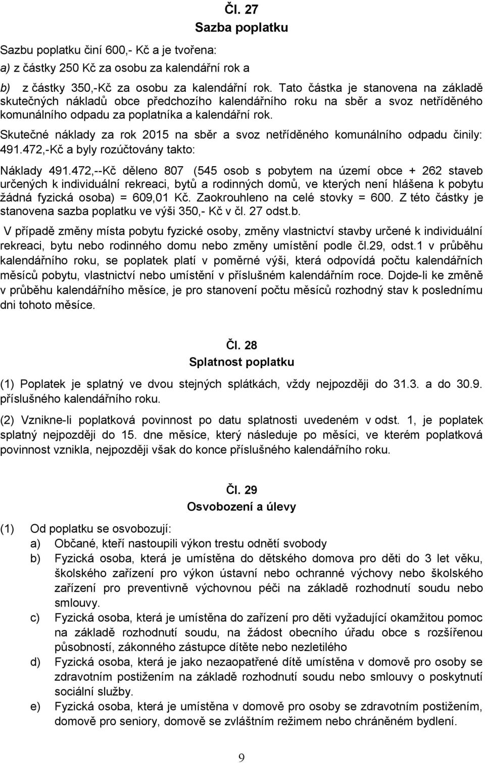 Skutečné náklady za rok 2015 na sběr a svoz netříděného komunálního odpadu činily: 491.472,-Kč a byly rozúčtovány takto: Náklady 491.