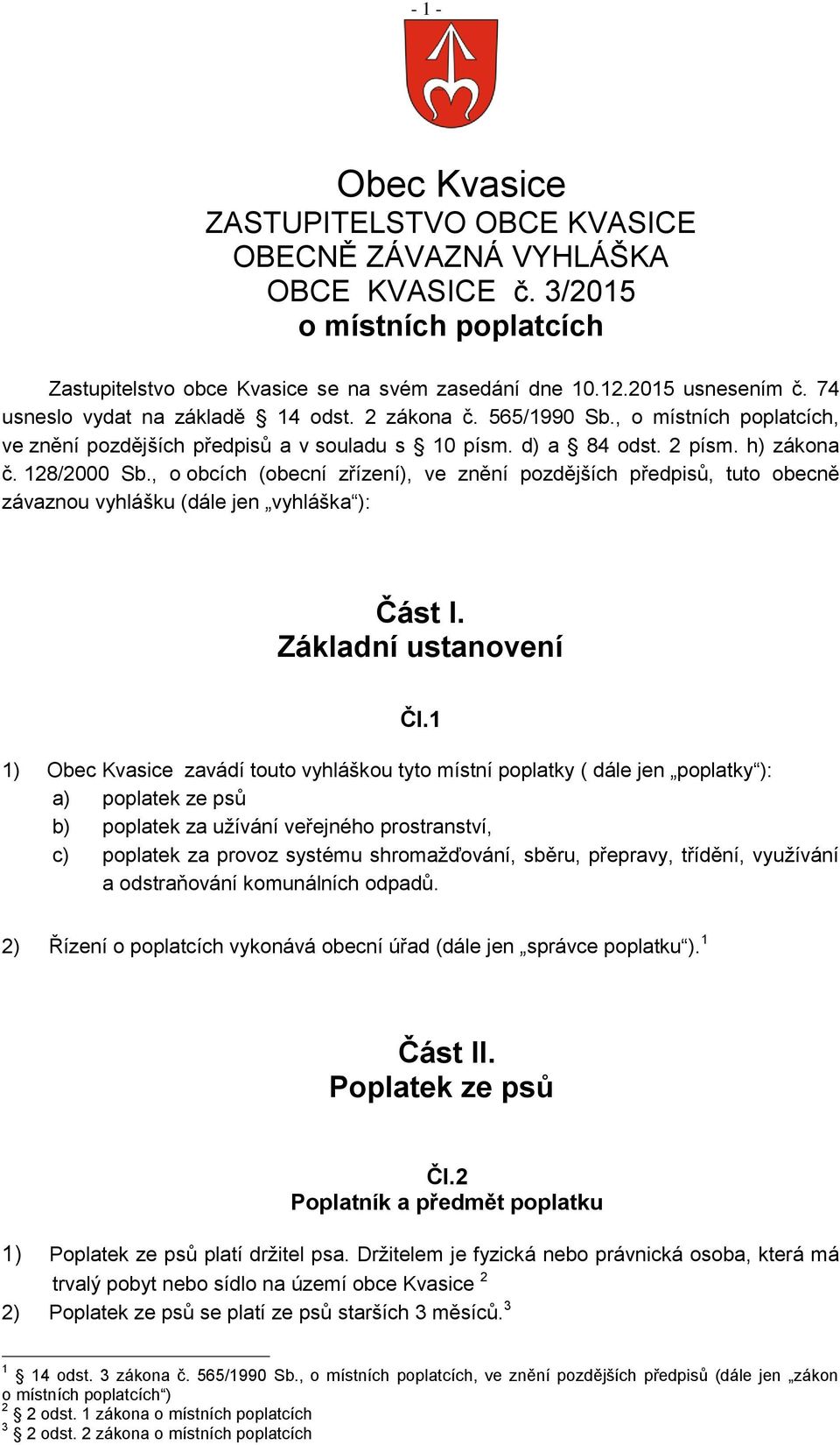 , o obcích (obecní zřízení), ve znění pozdějších předpisů, tuto obecně závaznou vyhlášku (dále jen vyhláška ): Část I. Základní ustanovení Čl.