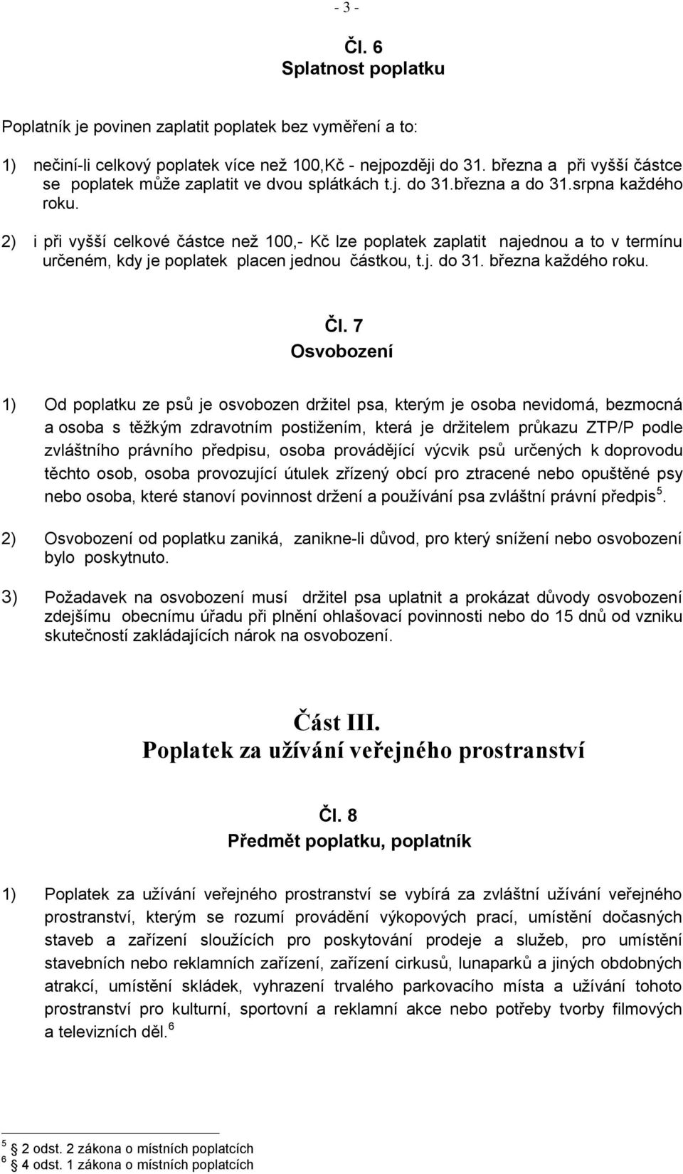 2) i při vyšší celkové částce než 100,- Kč lze poplatek zaplatit najednou a to v termínu určeném, kdy je poplatek placen jednou částkou, t.j. do 31. března každého roku. Čl.