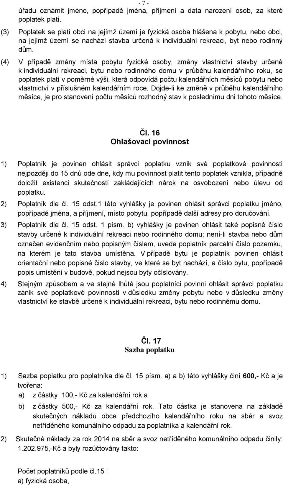 (4) V případě změny místa pobytu fyzické osoby, změny vlastnictví stavby určené k individuální rekreaci, bytu nebo rodinného domu v průběhu kalendářního roku, se poplatek platí v poměrné výši, která