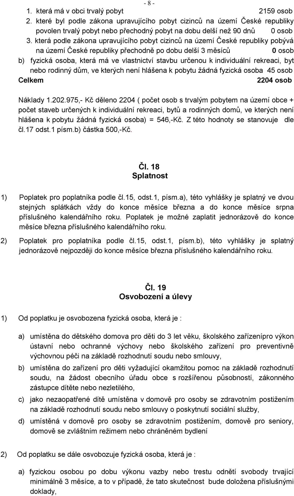 k individuální rekreaci, byt nebo rodinný dům, ve kterých není hlášena k pobytu žádná fyzická osoba 45 osob Celkem 2204 osob Náklady 1.202.