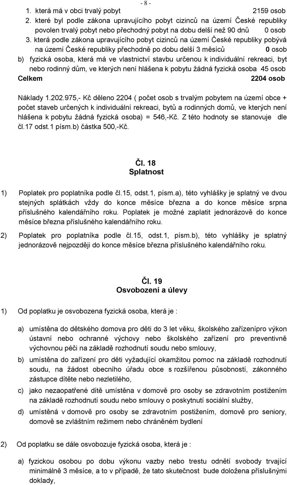 k individuální rekreaci, byt nebo rodinný dům, ve kterých není hlášena k pobytu žádná fyzická osoba 45 osob Celkem 2204 osob Náklady 1.202.