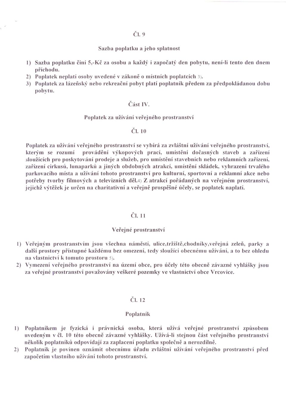 10 Poplatek za užívání veřejného prostranství se vybírá za zvláštní užívání veřejného prostranství, kterým se rozumí provádění výkopových prací, umístění dočasných staveb a zařízení sloužících pro