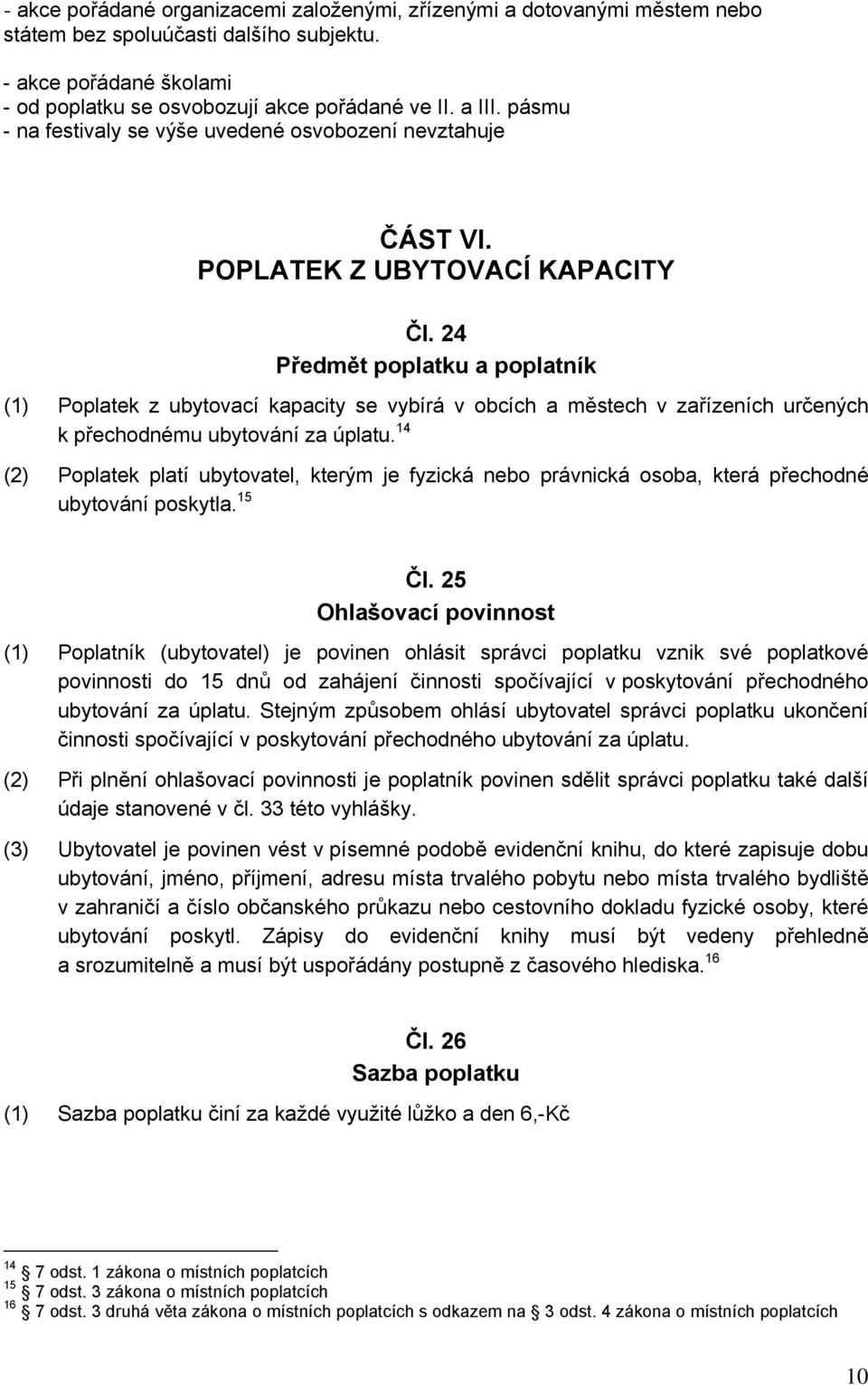 24 Předmět poplatku a poplatník (1) Poplatek z ubytovací kapacity se vybírá v obcích a městech v zařízeních určených k přechodnému ubytování za úplatu.