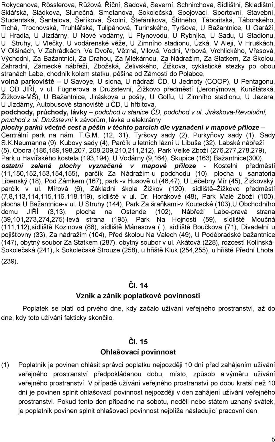 Plynovodu, U Rybníka, U Sadu, U Stadionu, U Struhy, U Vlečky, U vodárenské věže, U Zimního stadionu, Úzká, V Aleji, V Hruškách, V Olšinách, V Zahrádkách, Ve Dvoře, Větrná, Vilová, Vodní, Vrbová,