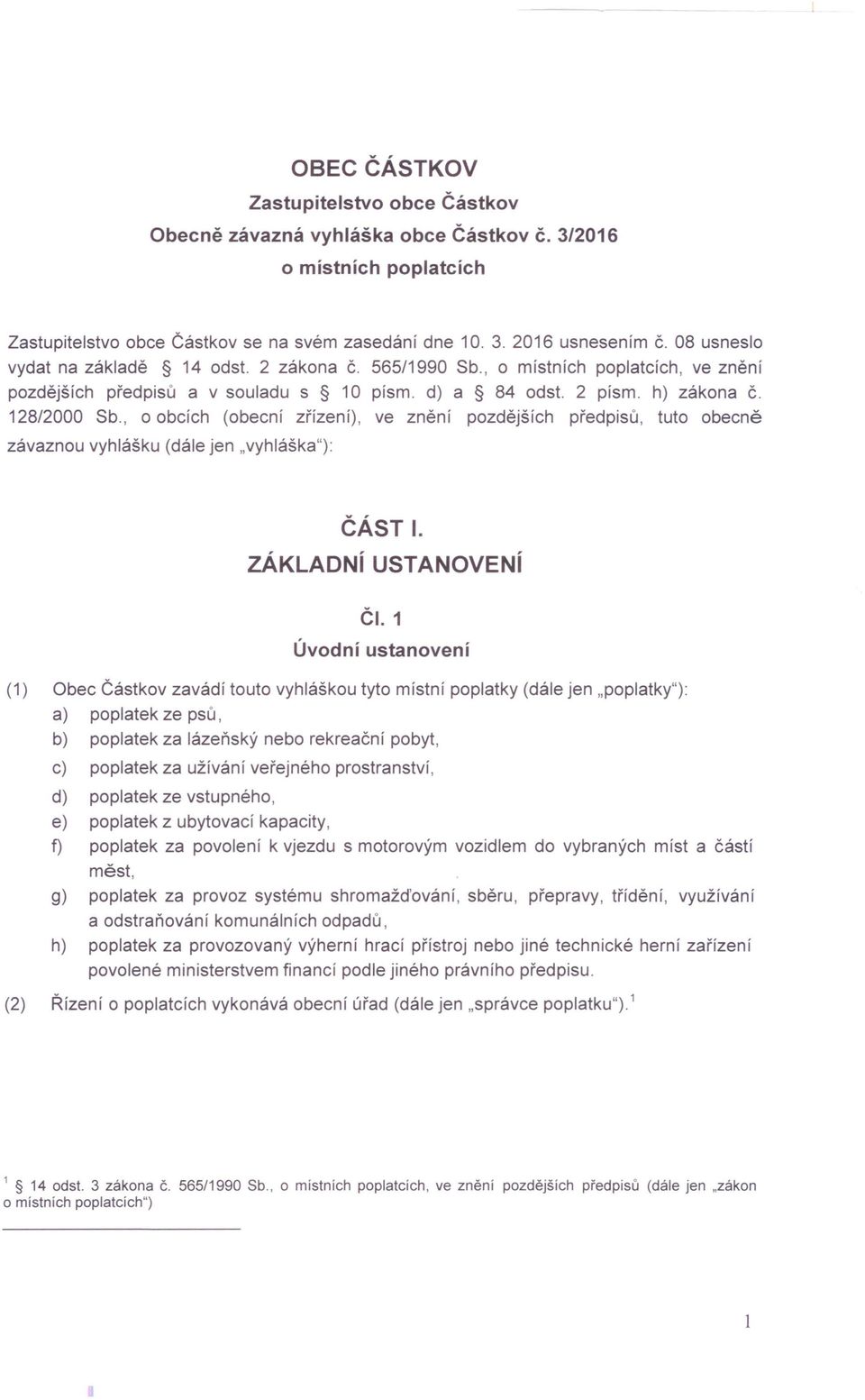 , o obcích (obecní zřízení), ve znění pozdějších předpisů, tuto obecně závaznou vyhlášku (dále jen "vyhláška"): ČÁST I. ZÁKLADNí USTANOVENí ČI.