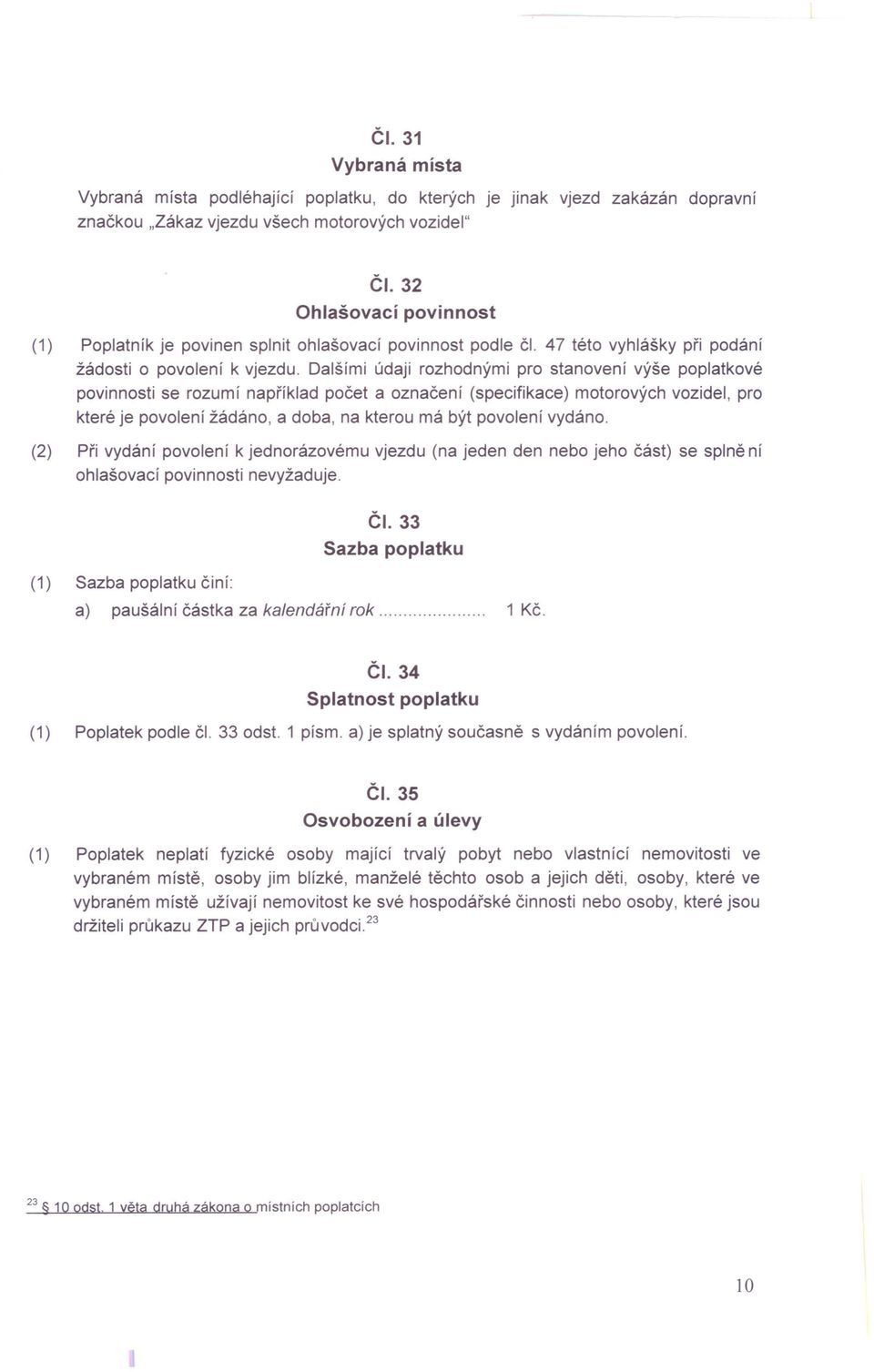 Dalšími údaji rozhodnými pro stanovení výše poplatkové povinnosti se rozumí například počet a označení (specifikace) motorových vozidel, pro které je povolení žádáno, a doba, na kterou má být